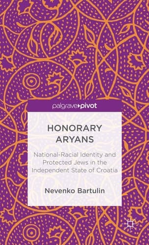 Honorary Aryans National-Racial Identity and Protected Jews in the Independent State of Croatia