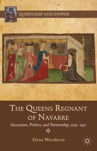 The Queens Regnant of Navarre Succession, Politics, and Partnership, 1274-1512