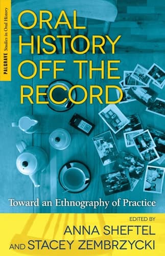 Oral History Off the Record Toward an Ethnography of Practice