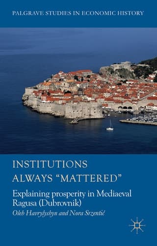 Institutions Always 'Mattered' Explaining prosperity in Mediaeval Ragusa (Dubrovnik)