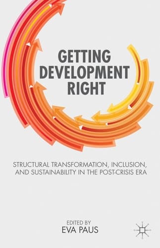 Getting Development Right Structural Transformation, Inclusion, and Sustainability in the Post-Crisis Era