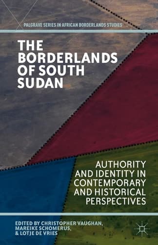The Borderlands of South Sudan Authority and Identity in Contemporary and Historical Perspectives