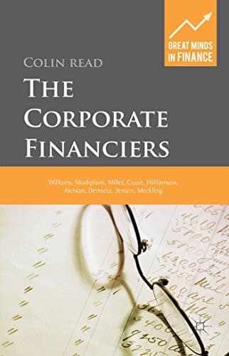 The Corporate Financiers Williams, Modigliani, Miller, Coase, Williamson, Alchian, Demsetz, Jensen, Meckling