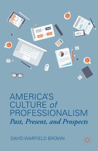 America’s Culture of Professionalism Past, Present, and Prospects