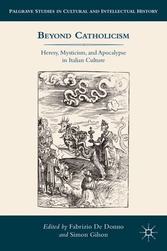 Beyond Catholicism Heresy, Mysticism, and Apocalypse in Italian Culture