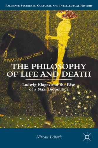 The Philosophy of Life and Death Ludwig Klages and the Rise of a Nazi Biopolitics
