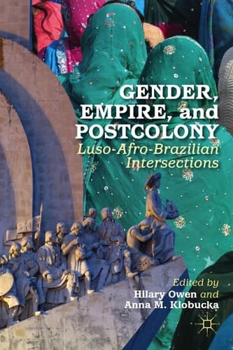 Gender, Empire, and Postcolony Luso-Afro-Brazilian Intersections
