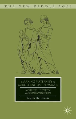 Marking Maternity in Middle English Romance Mothers, Identity, and Contamination