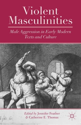 Violent Masculinities Male Aggression in Early Modern Texts and Culture