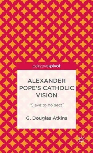 Alexander Pope’s Catholic Vision “Slave to No Sect”