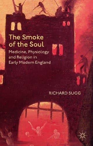 The Smoke of the Soul Medicine, Physiology and Religion in Early Modern England