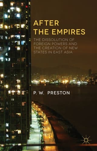 After the Empires The Dissolution of Foreign Powers and the Creation of New States in East Asia