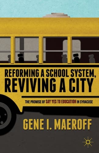 Reforming a School System, Reviving a City The Promise of Say Yes to Education in Syracuse