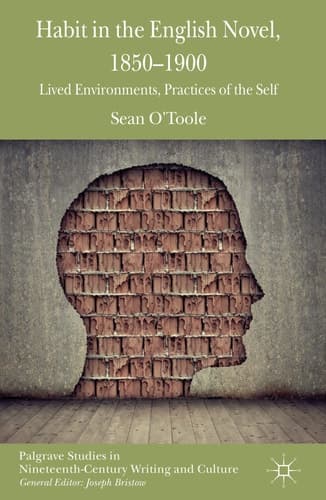 Habit in the English Novel, 1850-1900 Lived Environments, Practices of the Self