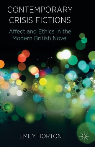 Contemporary Crisis Fictions Affect and Ethics in the Modern British Novel