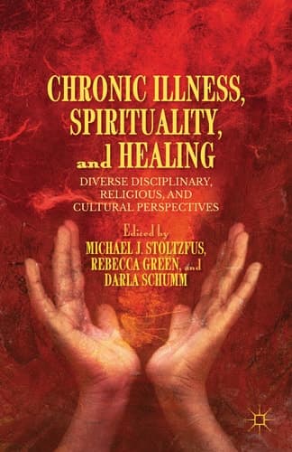 Chronic Illness, Spirituality, and Healing Diverse Disciplinary, Religious, and Cultural Perspectives