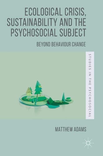 Ecological Crisis, Sustainability and the Psychosocial Subject Beyond Behaviour Change