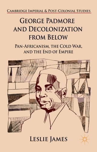 George Padmore and Decolonization from Below Pan-Africanism, the Cold War, and the End of Empire