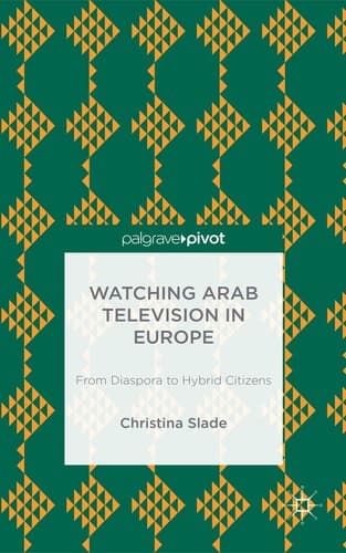 Watching Arabic Television in Europe From Diaspora to Hybrid Citizens