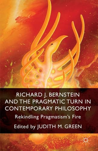 Richard J. Bernstein and the Pragmatist Turn in Contemporary Philosophy Rekindling Pragmatism's Fire