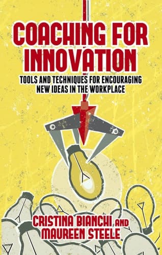 Coaching for Innovation Tools and Techniques for Encouraging New Ideas in the Workplace