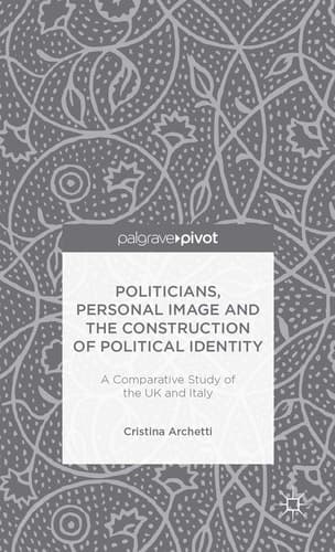 Politicians, Personal Image and the Construction of Political Identity A Comparative Study of the UK and Italy