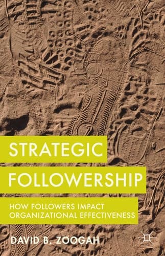 Strategic Followership How Followers Impact Organizational Effectiveness