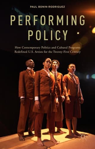 Performing Policy How Contemporary Politics and Cultural Programs Redefined U.S. Artists for the Twenty-First Century