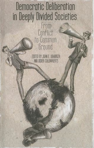 Democratic Deliberation in Deeply Divided Societies: From Conflict to Common Ground
