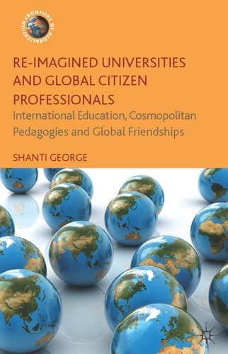 Re-Imagined Universities and Global Citizen Professionals International Education, Cosmopolitan Pedagogies and Global Friendships