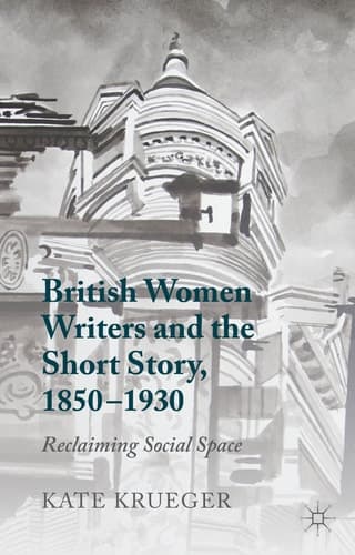 British Women Writers and the Short Story, 1850-1930 Reclaiming Social Space