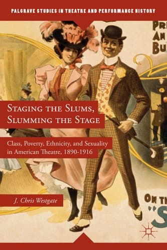 Staging the Slums, Slumming the Stage Class, Poverty, Ethnicity, and Sexuality in American Theatre, 1890–1916