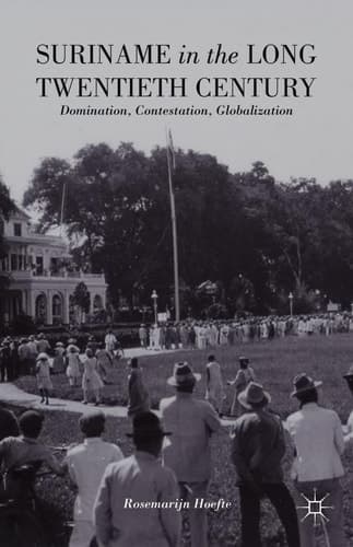 Suriname in the Long Twentieth Century Domination, Contestation, Globalization