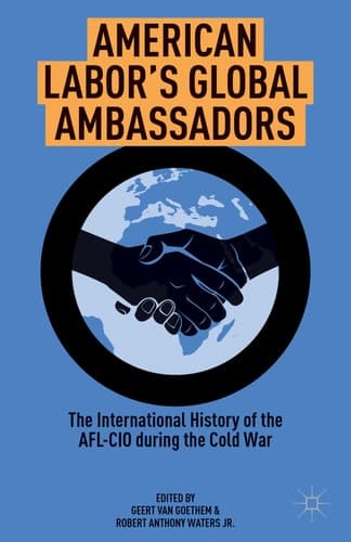 American Labor's Global Ambassadors The International History of the AFL-CIO during the Cold War