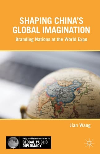 Shaping China’s Global Imagination Branding Nations at the World Expo