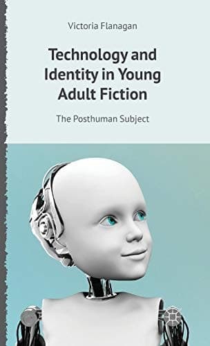 Technology and Identity in Young Adult Fiction The Posthuman Subject