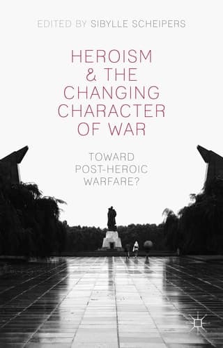 Heroism and the Changing Character of War Toward Post-Heroic Warfare?