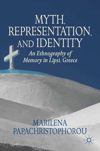 Myth, Representation, and Identity An Ethnography of Memory in Lipsi, Greece