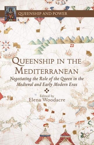 Queenship in the Mediterranean Negotiating the Role of the Queen in the Medieval and Early Modern Eras