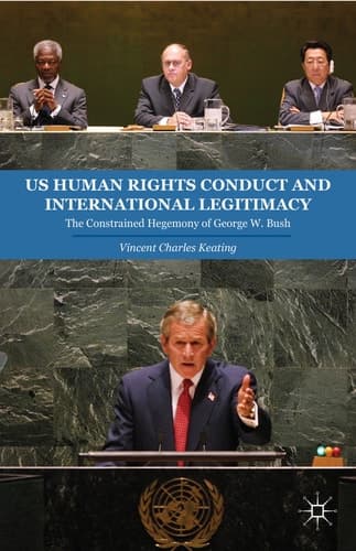 US Human Rights Conduct and International Legitimacy The Constrained Hegemony of George W. Bush