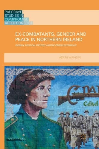 Ex-Combatants, Gender and Peace in Northern Ireland Women, Political Protest and the Prison Experience