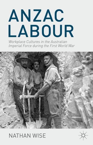 Anzac Labour Workplace Cultures in the Australian Imperial Force during the First World War