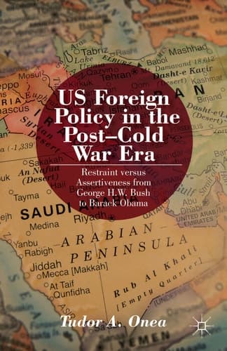 US Foreign Policy in the Post-Cold War Era Restraint versus Assertiveness From George H. W. Bush To Barack Obama