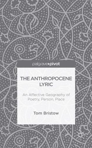 The Anthropocene Lyric An Affective Geography of Poetry, Person, Place