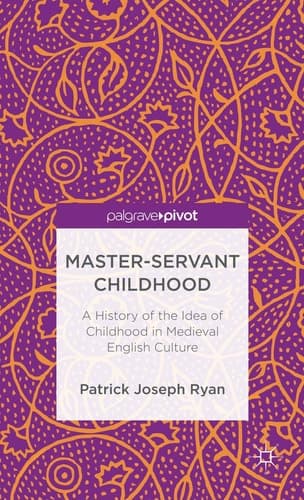 Master-Servant Childhood A History of the Idea of Childhood in Medieval English Culture