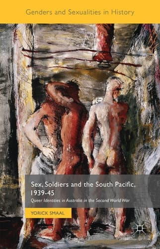 Sex, Soldiers and the South Pacific, 1939-45 Queer Identities in Australia in the Second World War