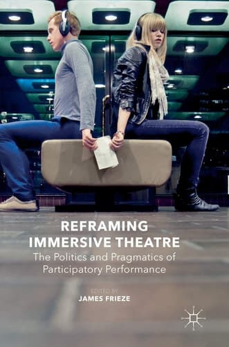 Reframing Immersive Theatre The Politics and Pragmatics of Participatory Performance