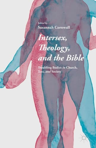 Intersex, Theology, and the Bible Troubling Bodies in Church, Text, and Society