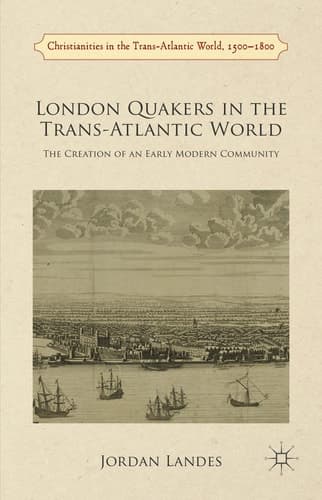 London Quakers in the Trans-Atlantic World The Creation of an Early Modern Community