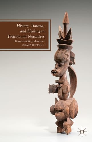 History, Trauma, and Healing in Postcolonial Narratives Reconstructing Identities